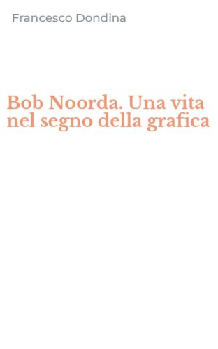 Bob Noorda. Una vita nel segno della grafica