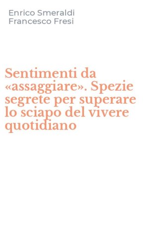 Sentimenti da &laquo;assaggiare&raquo;. Spezie segrete per superare lo sciapo del vivere quotidiano