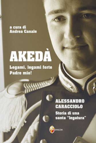 Aked&agrave;. Legami, legami forte Padre mio! Alessandro Caracciolo. Storia di una santa &laquo;legatura&raquo;