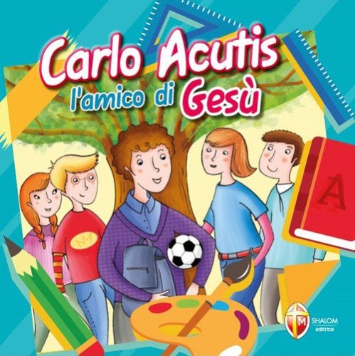 Carlo Acutis. L'amico di Ges&ugrave;