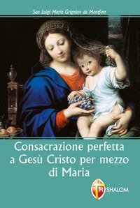 Consacrazione perfetta a Ges&ugrave; Cristo per mezzo di Maria