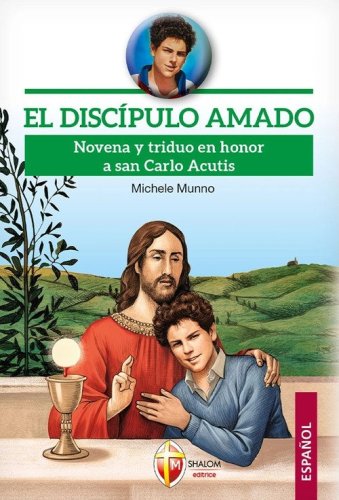 El disc&iacute;pulo amado. Novena y triduo en honor a san Carlo Acutis