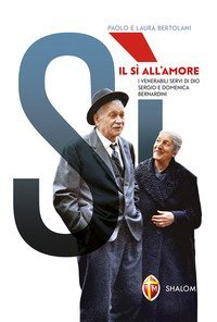 Il s&igrave; all'amore. I venerabili servi di Dio Sergio e Domenica Bernardini