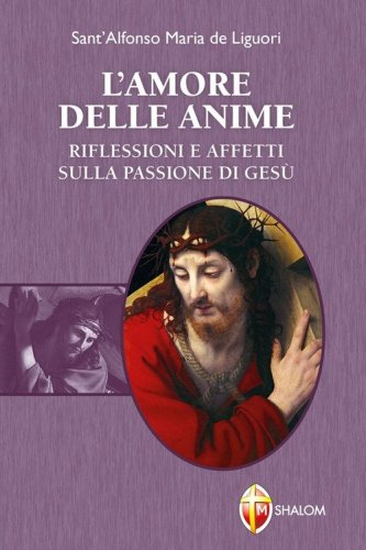 L'amore delle anime. Riflessioni e affetti sulla Passione di Ges&ugrave;