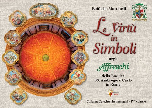 Le virt&ugrave; in simboli negli affreschi della Basilica Santi Ambrogio e Carlo in Roma