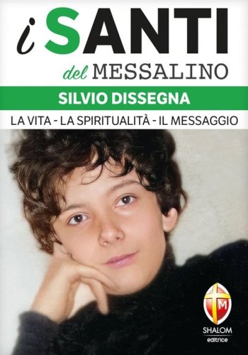 Silvio Dissegna. La vita. La spiritualit&agrave;. Il messaggio