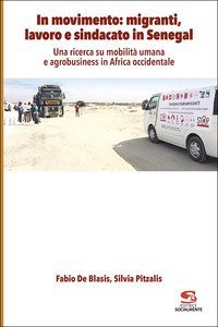 In movimento: migranti, lavoro e sindacato in Senegal. Una ricerca su mobilit&agrave; umana e agrobusiness in Africa occidentale