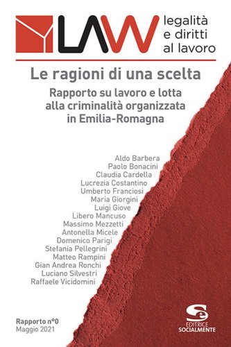 LAW legalit&agrave; e diritti al lavoro. Rapporto n&deg;0. Le ragioni di una scelta. Rapporto su lavoro e lotta alla criminalit&agrave; organizzata in Emilia-Romagna