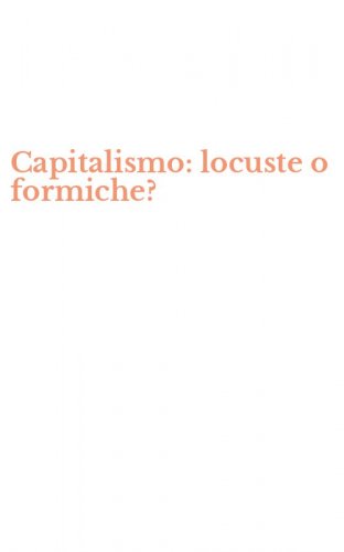 Capitalismo: locuste o formiche?
