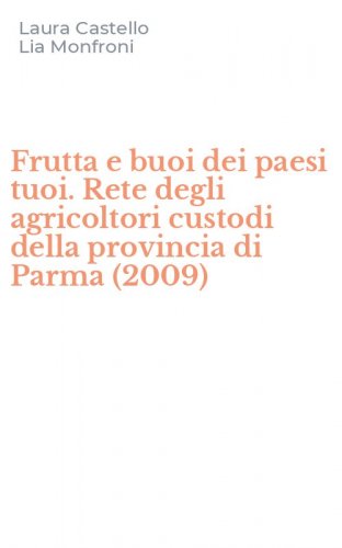 Frutta e buoi dei paesi tuoi. Rete degli agricoltori custodi della provincia di Parma (2009)