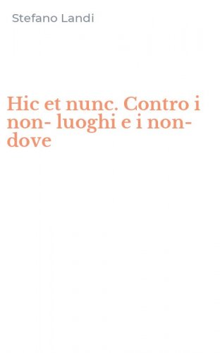Hic et nunc. Contro i non-luoghi e i non-dove