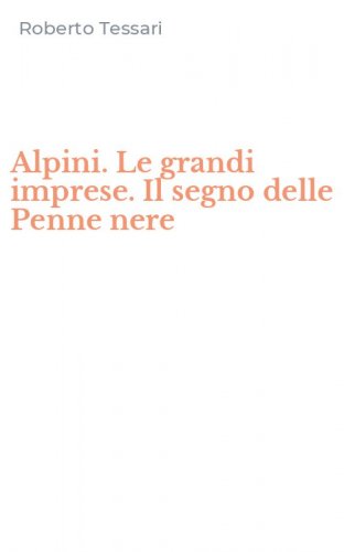 Alpini. Le grandi imprese. Il segno delle Penne nere