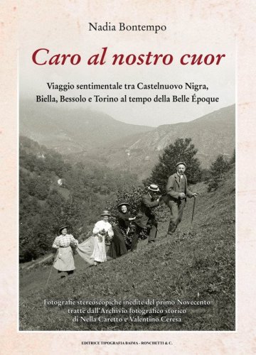 Caro al nostro cuor. Viaggio sentimentale tra Castelnuovo Nigra, Biella, Bessolo e Torino al tempo della Belle &Eacute;poque