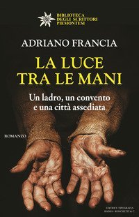 La luce tra le mani. Un ladro, un convento e una citt&agrave; assediata