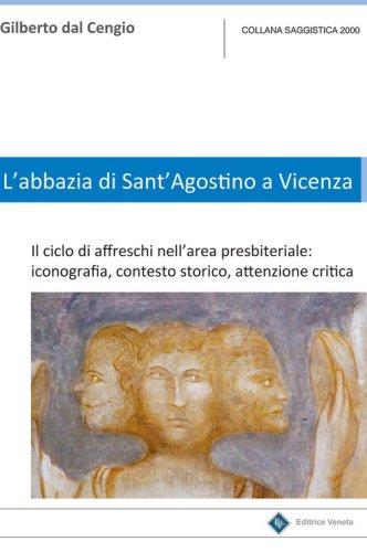 L'Abbazia di Sant'Agostino a Vicenza. Il ciclo di affreschi nell'area presbiteriale. Iconografia, contesto storico, attenzione critica