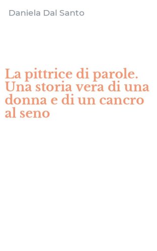 La pittrice di parole. Una storia vera di una donna e di un cancro al seno