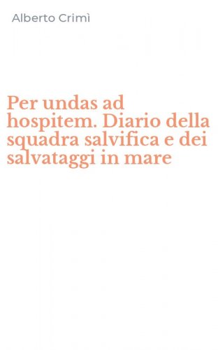 Per undas ad hospitem. Diario della squadra salvifica e dei salvataggi in mare