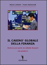 Il casin&ograve; globale della finanza. Ricchezza per pochi. Un miliardo di poveri. Che mondo &egrave;?