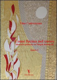 Come fucina nel cuore. Itinerario spirituale sui Vangeli domenicali. Anno C