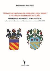 Dinamiche familiari ed esercizio del potere in un feudo di Principato Ultra. La signoria dei Caracciolo e le vicende dei di Palma a Torrecuso e S. Giorgio La Molara in et&agrave; moderna (1579-1769)