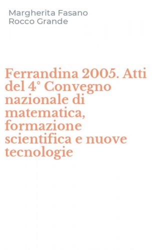 Ferrandina 2005. Atti del 4&deg; Convegno nazionale di matematica, formazione scientifica e nuove tecnologie