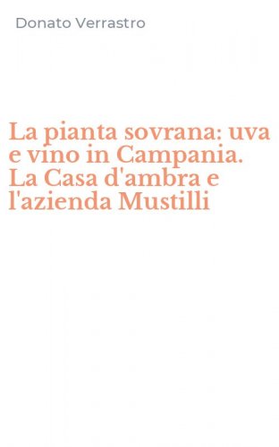 La pianta sovrana: uva e vino in Campania. La Casa d'ambra e l'azienda Mustilli