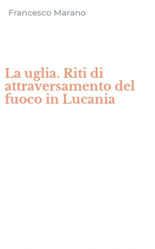 La uglia. Riti di attraversamento del fuoco in Lucania