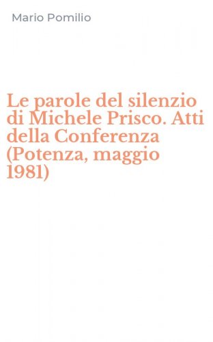 Le parole del silenzio di Michele Prisco. Atti della Conferenza (Potenza, maggio 1981)