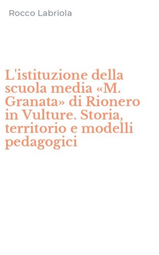 L'istituzione della scuola media &laquo;M. Granata&raquo; di Rionero in Vulture. Storia, territorio e modelli pedagogici