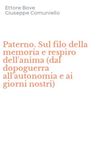 Paterno. Sul filo della memoria e respiro dell'anima (dal dopoguerra all'autonomia e ai giorni nostri)
