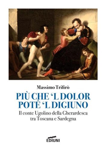 Pi&ugrave; che 'l dolor pot&eacute; 'l digiuno. Il Conte Ugolino Della Gherardesca tra Toscana e Sardegna