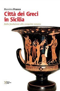 Citt&agrave; dei Greci in Sicilia. Dalla fondazione alla conquista romana