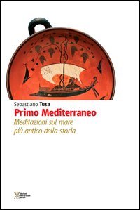 Primo Mediterraneo. Meditazioni sul mare pi&ugrave; antico della storia