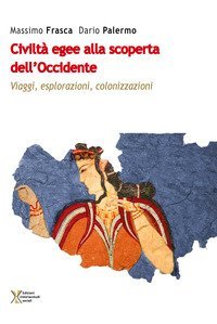 Civilt&agrave; egee alla scoperta dell'Occidente. Viaggi, esplorazioni, colonizzazioni