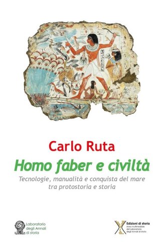 Homo faber e civilt&agrave;. Tecnologie, manualit&agrave; e conquista del mare tra protostoria e storia