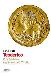 Teoderico. Il re barbaro che immagin&ograve; l'Italia