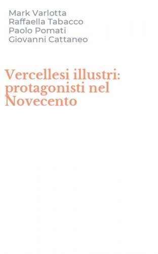 Vercellesi illustri: protagonisti nel Novecento