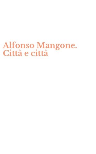 Alfonso Mangone. Citt&agrave; e citt&agrave;