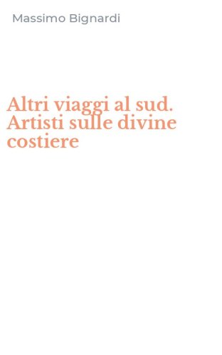 Altri viaggi al sud. Artisti sulle divine costiere