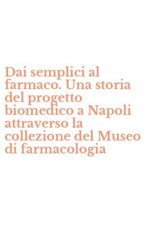 Dai semplici al farmaco. Una storia del progetto biomedico a Napoli attraverso la collezione del Museo di farmacologia - COLLEZIONE DEL MUSEO DI FARMACOLOGIA