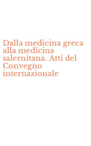 Dalla medicina greca alla medicina salernitana. Atti del Convegno internazionale