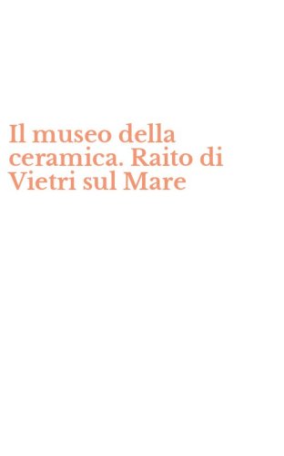 Il museo della ceramica. Raito di Vietri sul Mare
