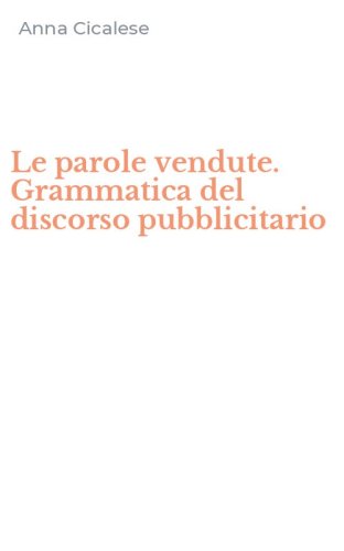 Le parole vendute. Grammatica del discorso pubblicitario