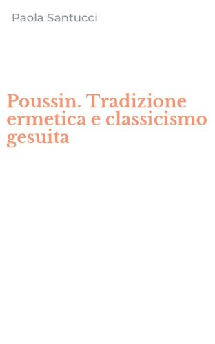 Poussin. Tradizione ermetica e classicismo gesuita
