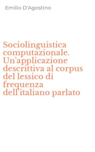 Sociolinguistica computazionale. Un'applicazione descrittiva al corpus del lessico di frequenza dell'italiano parlato - LESSICO DI FREQUENZA DELL'ITALIANO PARLATO