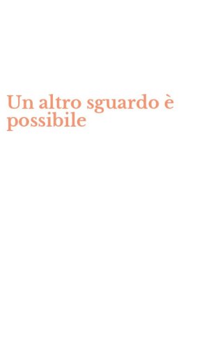 Un altro sguardo &egrave; possibile