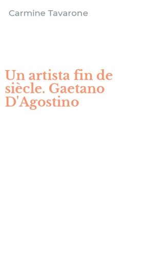 Un artista fin de si&egrave;cle. Gaetano D'Agostino