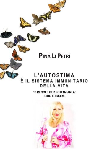 L'autostima &egrave; il sistema immunitario della vita. 10 regole per potenziarla: cibo e amore