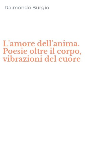 L'amore dell'anima. Poesie oltre il corpo, vibrazioni del cuore