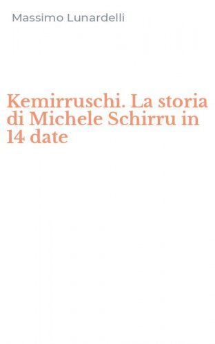 Kemirruschi. La storia di Michele Schirru in 14 date